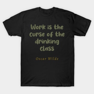 Work Is The Curse Of The Drinking Class T-Shirt